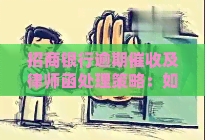 招商银行逾期及律师函处理策略：如何应对、预防和解决逾期问题？