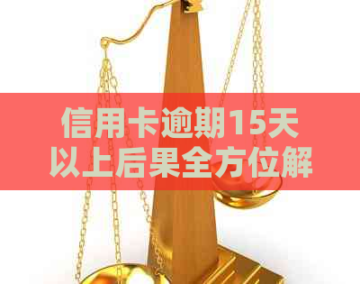 信用卡逾期15天以上后果全方位解析：如何避免信用受损、利息累积和困扰