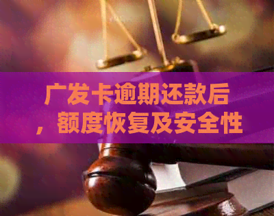 广发卡逾期还款后，额度恢复及安全性探讨：逾期几天还进去仍有可用额度吗？