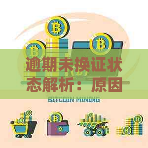 逾期未换证状态解析：原因、影响及解决办法一文看懂
