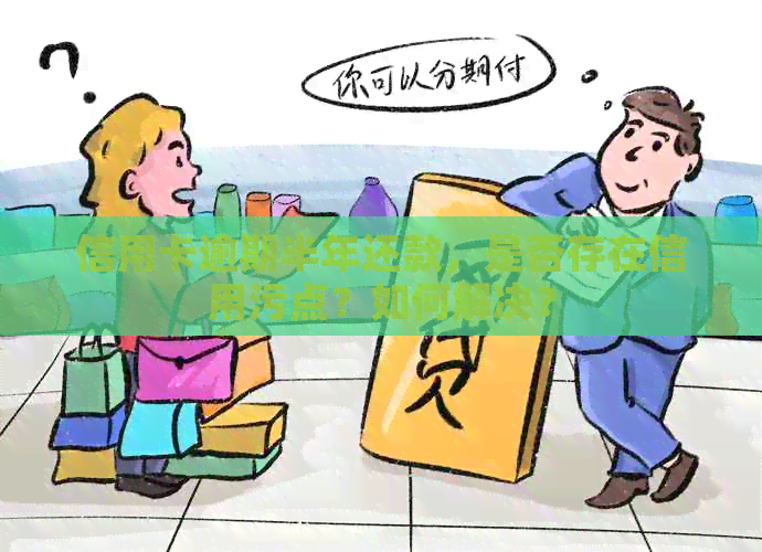 信用卡逾期半年还款，是否存在信用污点？如何解决？