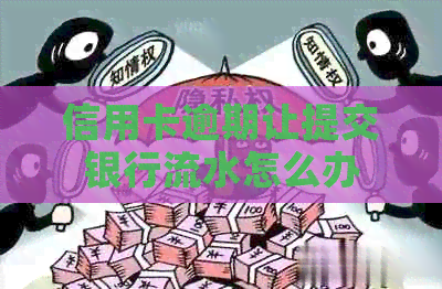 信用卡逾期让提交银行流水怎么办