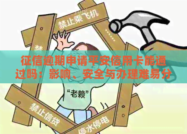 逾期申请平安信用卡能通过吗：影响、安全与办理难易分析