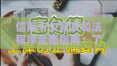 信用卡欠款及司法程序全面指南：了解流程、后果和应对策略