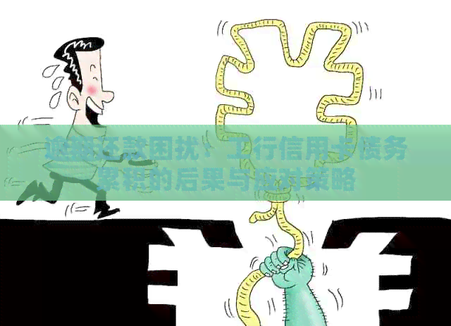 逾期还款困扰：工行信用卡债务累积的后果与应对策略