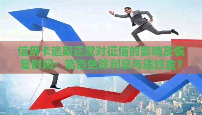信用卡逾期还款对的影响及恢复时间：能否免除利息与违约金？