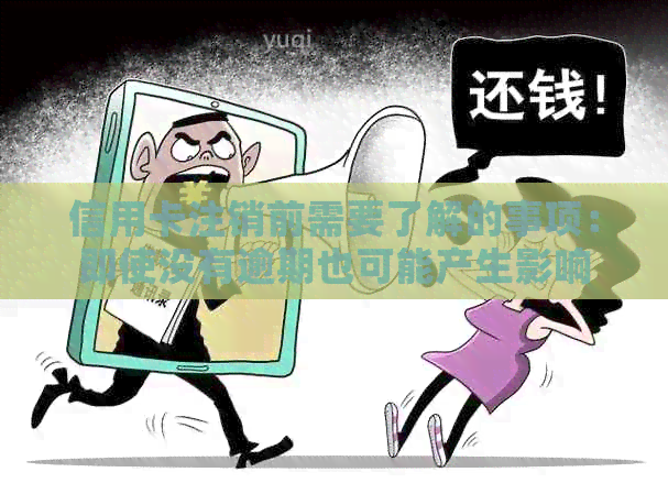 信用卡注销前需要了解的事项：即使没有逾期也可能产生影响