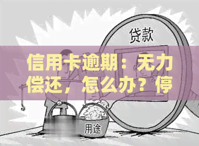 信用卡逾期：无力偿还，怎么办？停息挂账流程及协商只还本金！