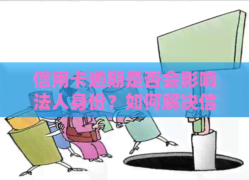 信用卡逾期是否会影响法人身份？如何解决信用卡逾期问题并维护法人地位？