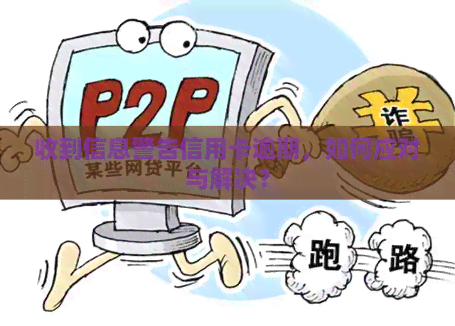 收到信息警告信用卡逾期，如何应对与解决？