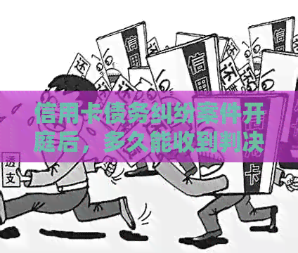 信用卡债务纠纷案件开庭后，多久能收到判决结果？