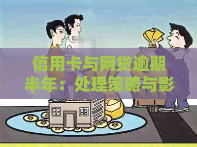 信用卡与网贷逾期半年：处理策略与影响分析
