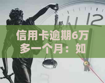 信用卡逾期6万多一个月：如何应对与解决？
