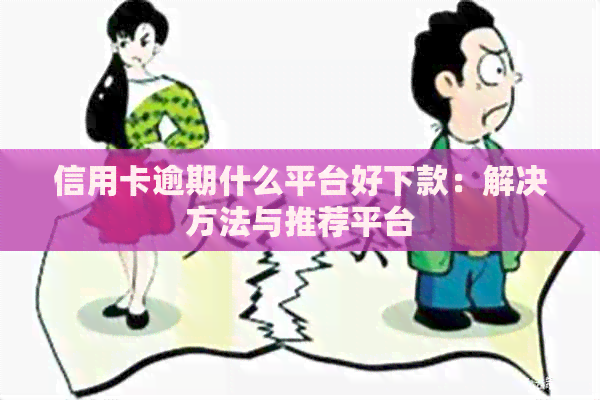 信用卡逾期什么平台好下款：解决方法与推荐平台