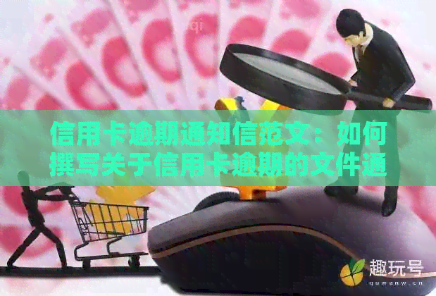 信用卡逾期通知信范文：如何撰写关于信用卡逾期的文件通知？