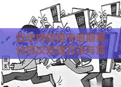 五年内信用卡逾期累计四次处理方法与贷款影响