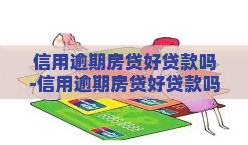 信用逾期房贷好贷款吗-信用逾期房贷好贷款吗知乎