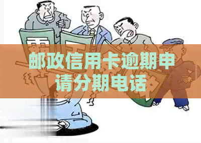 邮政信用卡逾期申请分期电话