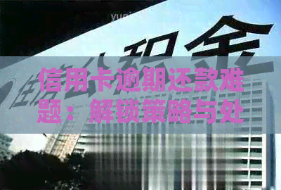 信用卡逾期还款难题：解锁策略与处理方法详解