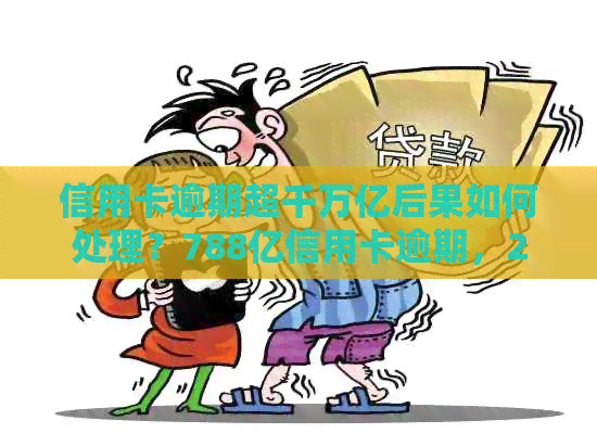 信用卡逾期超千万亿后果如何处理？788亿信用卡逾期，2021年该如何应对？