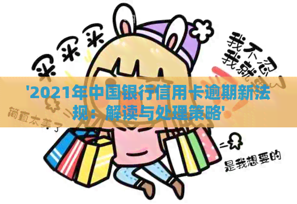 '2021年中国银行信用卡逾期新法规：解读与处理策略'