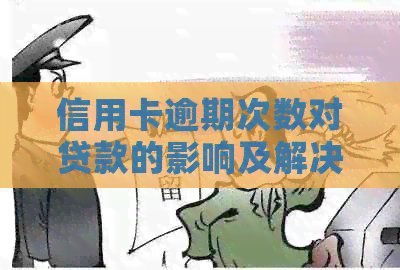 信用卡逾期次数对贷款的影响及解决方法探讨