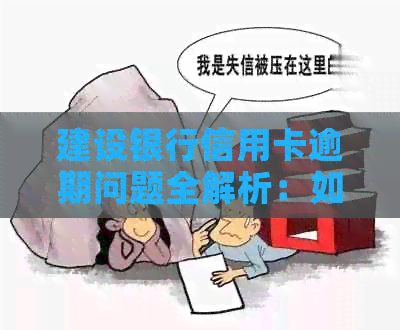建设银行信用卡逾期问题全解析：如何应对、解决办法和影响分析