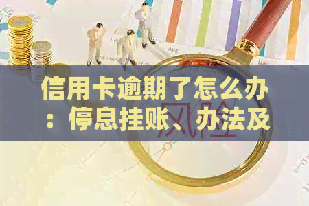 信用卡逾期了怎么办：停息挂账、办法及影响和解决坐牢问题。