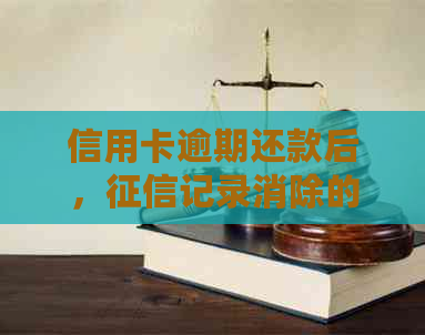 信用卡逾期还款后，记录消除的时间以及如何加快恢复信用的全面指南