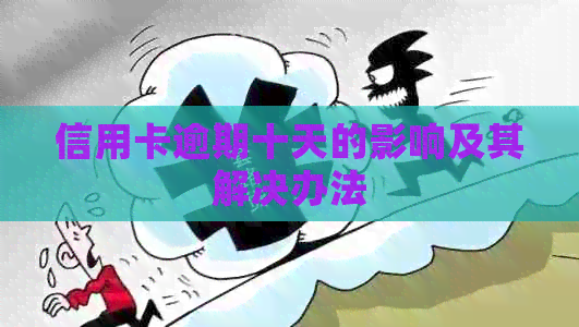 信用卡逾期十天的影响及其解决办法
