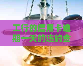 工行的信用卡逾期一天的违约金是多少——逾期影响及解决办法