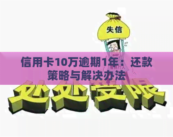 信用卡10万逾期1年：还款策略与解决办法