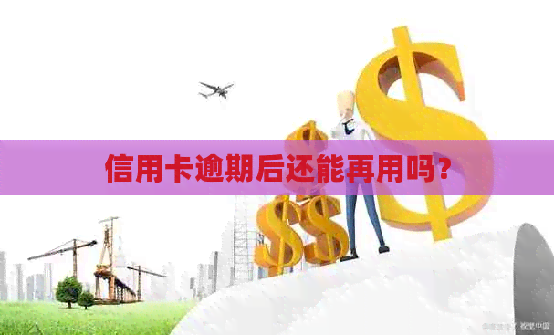 信用卡逾期后还能再用吗？