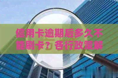 信用卡逾期后多久不能刷卡？各行政策解读及恢复方法一文解析