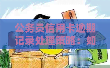 公务员信用卡逾期记录处理策略：如何解决逾期问题并恢复信用？