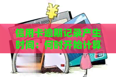 信用卡逾期记录产生时间：何时开始计算？如何避免信用影响？