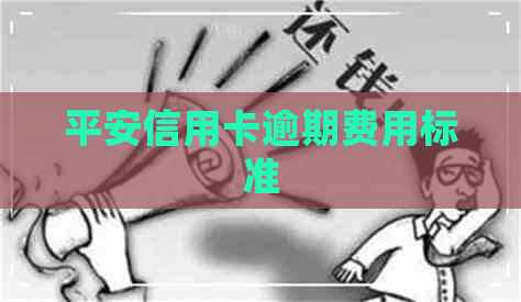 平安信用卡逾期费用标准
