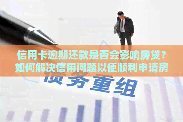 信用卡逾期还款是否会影响房贷？如何解决信用问题以便顺利申请房贷？