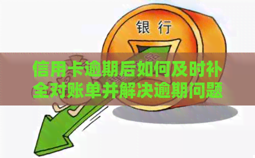 信用卡逾期后如何及时补全对账单并解决逾期问题：一份全面指南