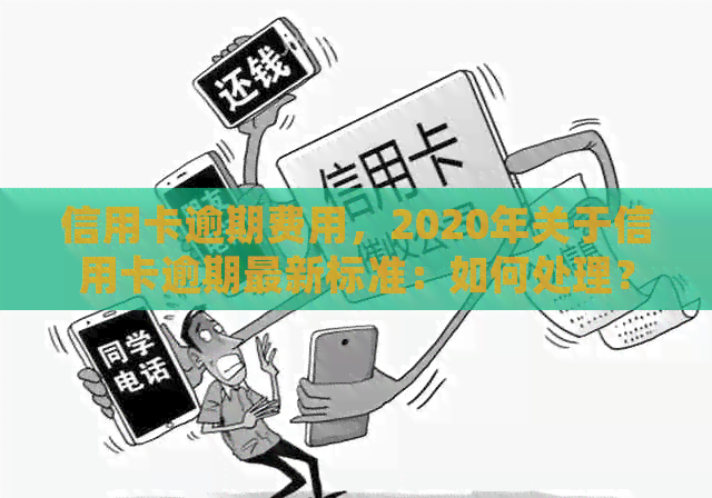 信用卡逾期费用，2020年关于信用卡逾期最新标准：如何处理？