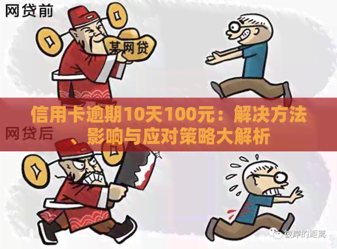 信用卡逾期10天100元：解决方法、影响与应对策略大解析