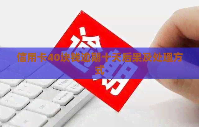 信用卡40块钱逾期十天后果及处理方式