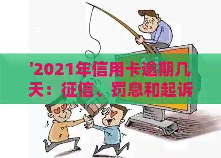 '2021年信用卡逾期几天：、罚息和起诉全解析'