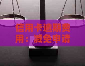 信用卡逾期费用：减免申请、计算与收取标准全解析