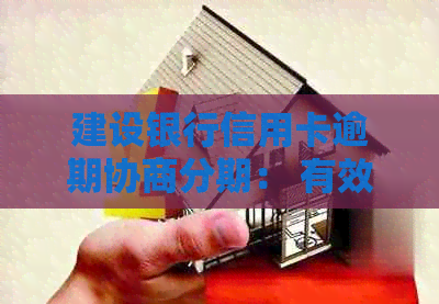 建设银行信用卡逾期协商分期： 有效应对策略与实际操作指南