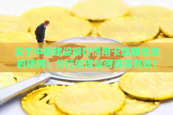 关于中国建设银行信用卡逾期处理的疑问：分行处理是否真实有效？