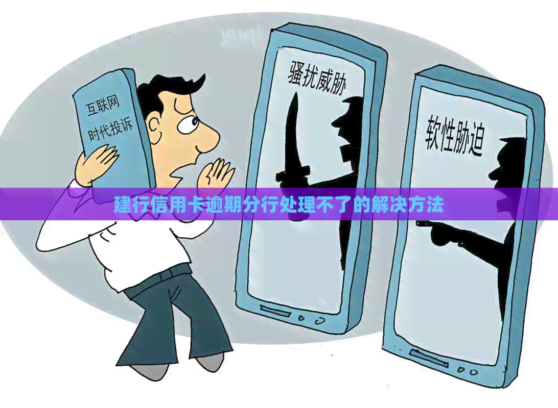建行信用卡逾期分行处理不了的解决方法