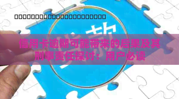 信用卡逾期可能带来的后果及其刑事责任探讨：用户必读