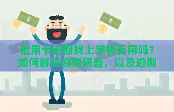 信用卡逾期找上学校有用吗？如何解决逾期问题，以及逾期对银行工作的影响。