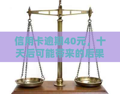 信用卡逾期40元，十天后可能带来的后果及应对策略